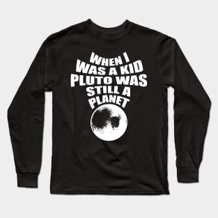 Pluto was a planet Long Sleeve T-Shirt